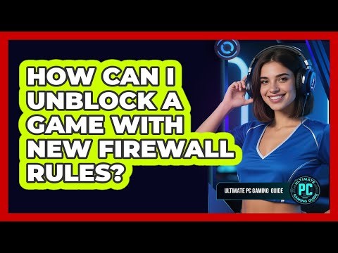 How Can I Unblock a Game With New Firewall Rules?