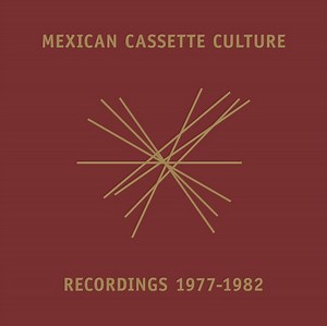 Various - Mexican Cassette Culture Recordings 1977-1982