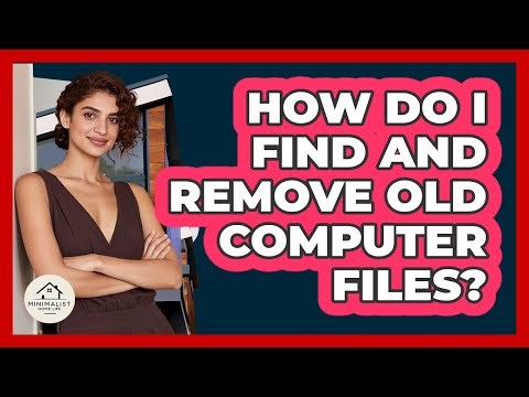 How Do I Find And Remove Old Computer Files?