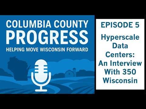 Columbia County Progress, Episode 5: Hyperscale Data Centers—An Interview with 350 Wisconsin