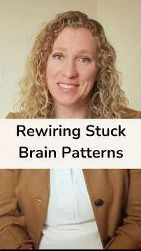 Rewiring Stuck Brain Patterns