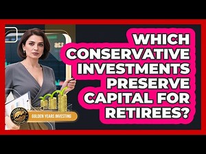Which Conservative Investments Preserve Capital For Retirees?