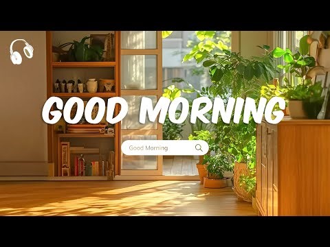 Good Morning 🌞 Morning songs to help you relax in a refreshing mood