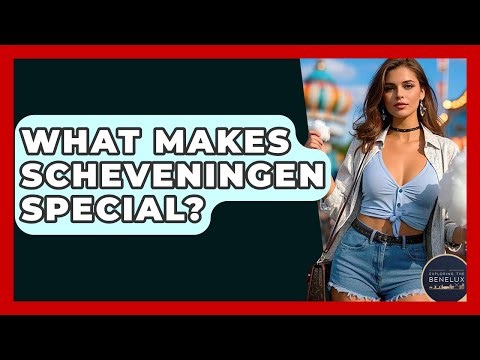 What Makes Scheveningen Special? - Exploring The Benelux