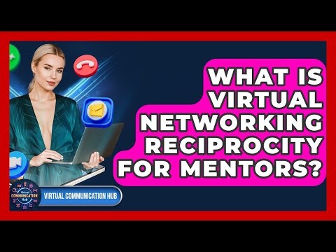What Is Virtual Networking Reciprocity For Mentors? - Virtual Communication Hub