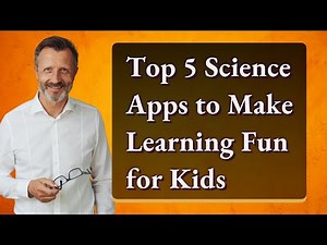 Top 5 Science Apps to Make Learning Fun for Kids