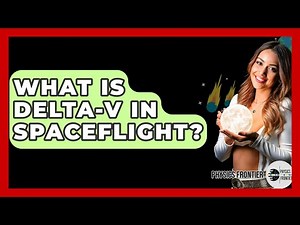 What Is Delta-v In Spaceflight? - Physics Frontier