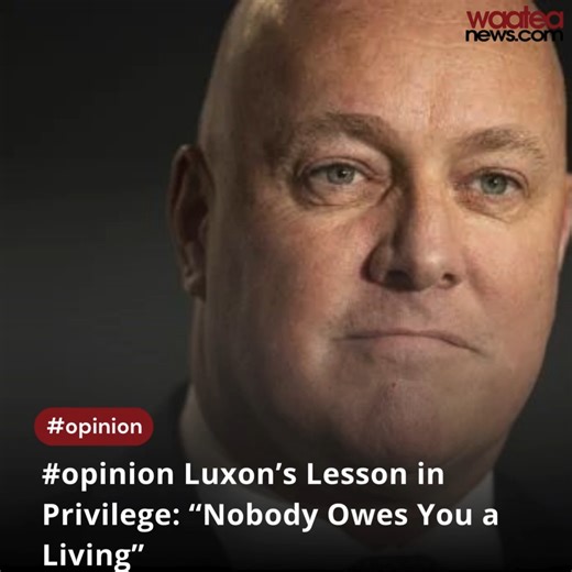 4K views · 51 reactions | #opinion Luxon’s Lesson in Privilege: “Nobody Owes You a Living” https://waateanews.com/2025/10/08/luxons-lesson-in-privilege-nobody-owes-you-a-living/ | Waatea News | Facebook