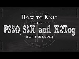 How To Knit Basic Decreases for the Loom {SSK, K2Tog & PSSO}