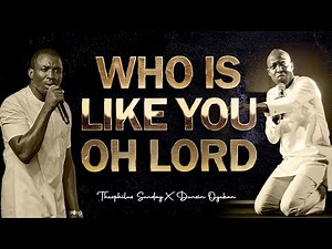 Who Is Like You Oh Lord (Sweet Incense Worship) - Theophilus Sunday X Dunsin Oyekan