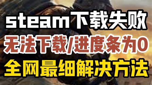 全网最细！【steam】无法下载/下载进度条始终为0/下载内容不可用/下载超时/下载失败解决方法！