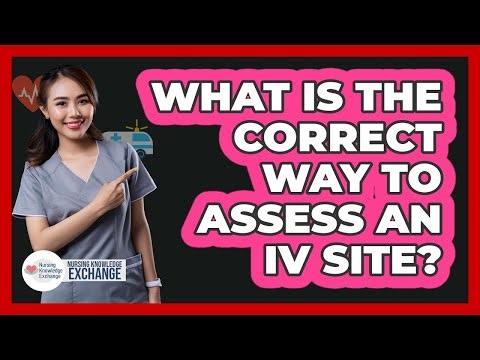 What Is The Correct Way To Assess An IV Site?