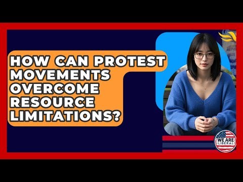 How Can Protest Movements Overcome Resource Limitations? - We Are Liberal