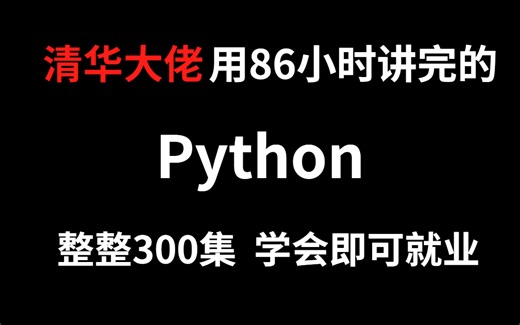 清华大佬花86小时讲完的python，整整300集，通俗易懂，手把手带你上岗金职位-python全栈工程师！