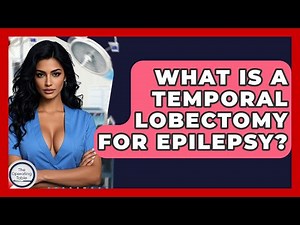 What Is A Temporal Lobectomy For Epilepsy? - The Operating Table