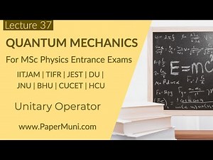 Quantum Mechanics Lec 37 : Unitary Operator | GATE | IITJAM | CSIR-NET