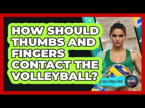 How Should Thumbs And Fingers Contact The Volleyball?