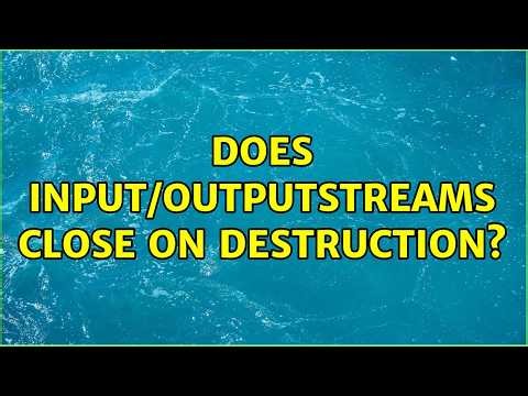 Does Input/OutputStreams close on destruction? (5 Solutions!!)