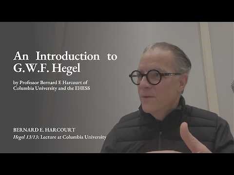 An Introduction to G.W.F. Hegel by Professor Bernard E Harcourt of Columbia University and the EHESS