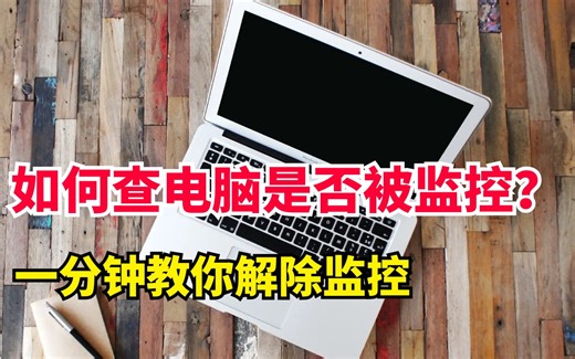 如何查自己的电脑有没有被监控？一分钟教你解除，上班族要留意