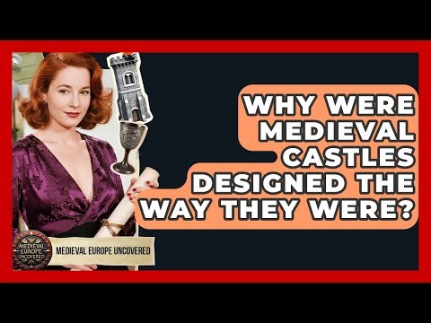 Why Were Medieval Castles Designed The Way They Were? - Medieval Europe Uncovered