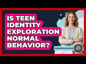 Is Teen Identity Exploration Normal Behavior?