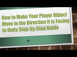 How to Make Your Player Object Move in the Direction It is Facing in Unity Step-by-Step Guide