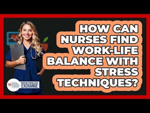 How Can Nurses Find Work-Life Balance With Stress Techniques?