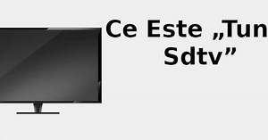 Ce este „tuner SDTV” 📺 2022