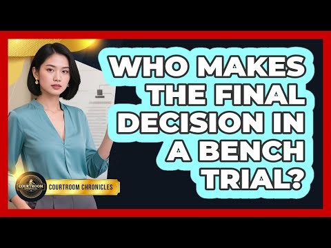 Who Makes the Final Decision in a Bench Trial?