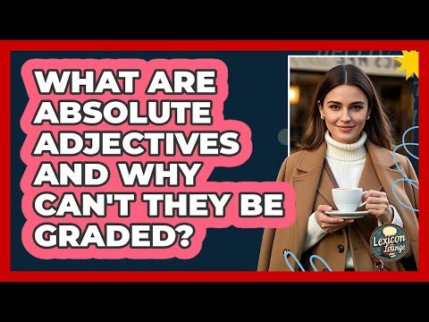 What Are Absolute Adjectives And Why Can't They Be Graded? - Lexicon Lounge