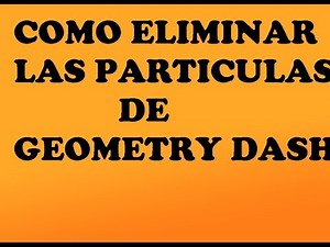 Como eliminar las particulas de Geometry Dash