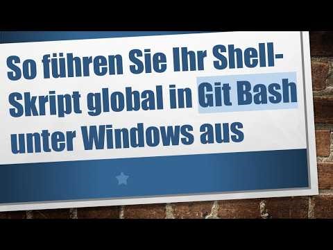 So führen Sie Ihr Shell-Skript global in Git Bash unter Windows aus