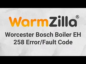 Worcester Bosch Boiler EH 258 Error/Fault Code | What It Means and How WarmZilla Can Help