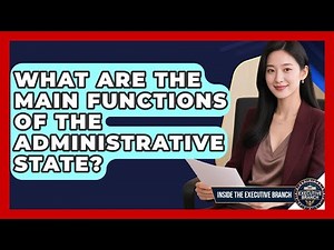 What Are the Main Functions of the Administrative State? - Inside the Executive Branch