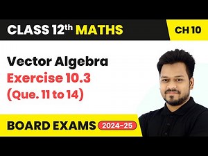 Vector Algebra - Exercise 10.3 (Que. 11 to 14) | Class 12 Maths Chapter 10 | CBSE 2025-26
