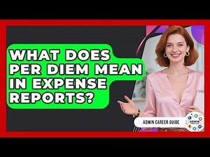 What Does Per Diem Mean In Expense Reports? - Admin Career Guide