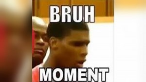 Bruh Moment | Know Your Meme