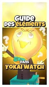 Tout savoir sur les ELEMENTS de Yokai Watch !