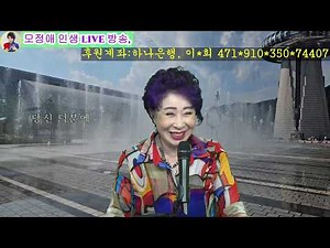 가수 모정애 인생 LIVE TV 고품격 음악 방송 ~~🍑🍑 후원계좌, 하나은행 이*희 471*910*350*74407