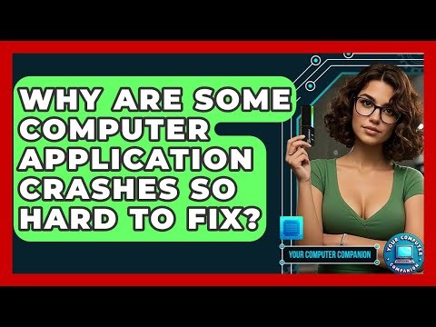 Why Are Some Computer Application Crashes So Hard To Fix? - Your Computer Companion