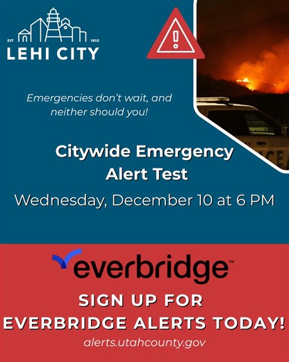 🚨Emergencies don’t wait, and neither should you! Lehi City will conduct a citywide Everbridge emergency alert test on Wednesday, December 10 at 6 PM. This test helps us confirm how many residents are enrolled and ensures our alert system is ready when it matters most. To participate, sign-up for Everbridge at alerts.utahcounty.gov. Stay informed. Stay prepared. Keep your family safe. | Lehi City