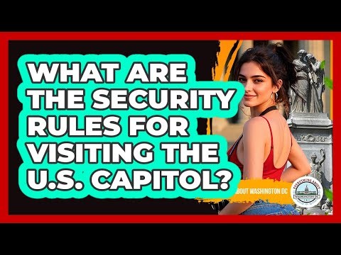 What Are The Security Rules For Visiting The U.S. Capitol?