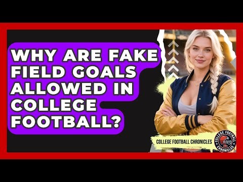 Why Are Fake Field Goals Allowed In College Football? - College Football Chronicles