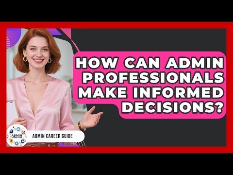 How Can Admin Professionals Make Informed Decisions? - Admin Career Guide
