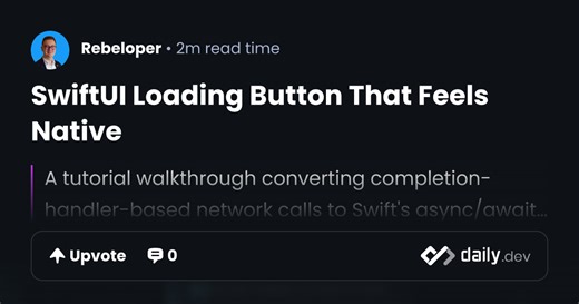 SwiftUI Loading Button That Feels Native | daily.dev