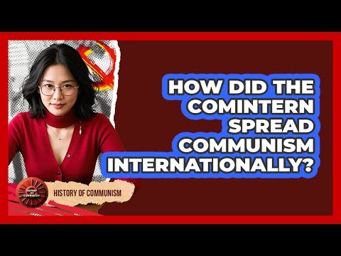 How Did the Comintern Spread Communism Internationally?