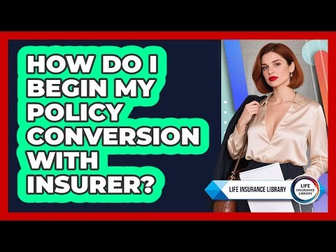 How Do I Begin My Policy Conversion With Insurer?