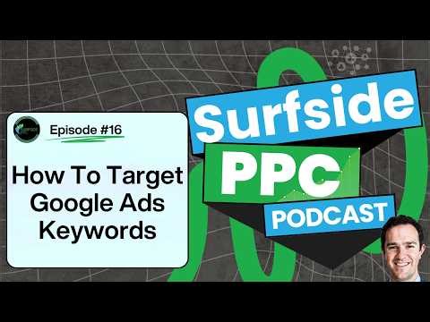 Surfside PPC Podcast Episode 16 - Targeting Google Ads Keywords
