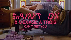 Saint DX & Ménage à Trois  - Can't Get You (Official Video) Video